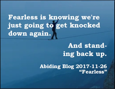 Fearless is knowing we're just going to get knocked down again. And standing back up. #StandUp #Fearlessness #AbidingBlog2017Fearless